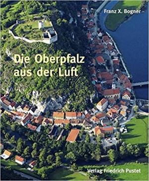 Bogner Franz-Xaver - Die Oberpfalz aus der Luft