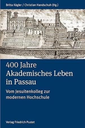Kägler Britta, Handschuh Christian - 400 Jahre Akademisches Leben in Passau (1622-2022)