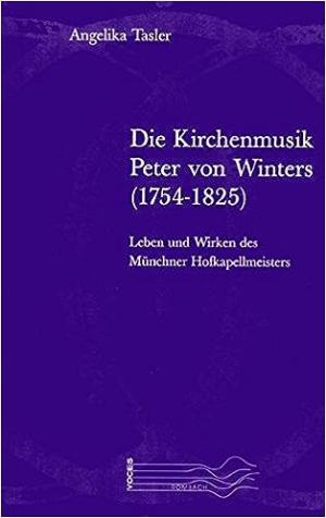 Tasler Angelika - Die Kirchenmusik Peter von Winters (1754-1825)