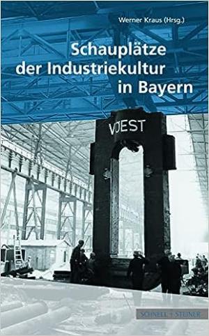 Kraus Werner - Schauplätze der Industriekultur in Bayern