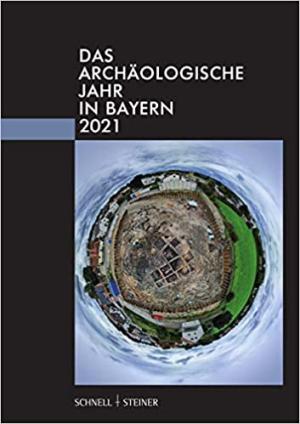  - Das archäologische Jahr in Bayern 2021
