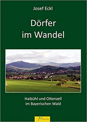 Dörfer im Wandel: aufgezeigt an Haibühl und Ottenzell im Bayerischen Wald