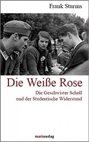 Sturms Frank - Die Weiße Rose: Das Schicksal der Geschwister Scholl