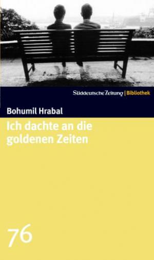Hrabal Bohumil - Ich dachte an die goldenen Zeiten