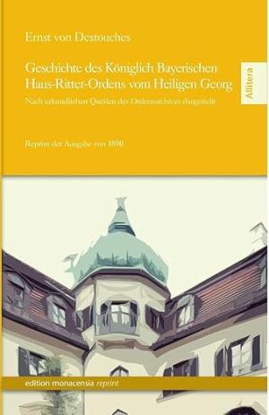 Destouches Ernst von - Geschichte des Königlich Bayerischen Haus-Ritter-Ordens vom Heiligen Georg