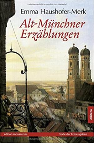 Emma Haushofer-Merk - Alt-Münchner Erzählungen