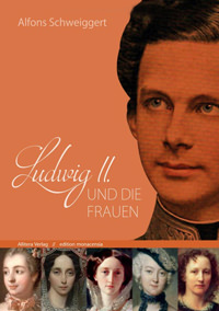Schweiggert Alfons - Ludwig II. und die Frauen
