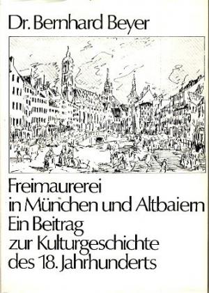 Beyer, Bernhard - Freimaurerei in München und Altbaiern