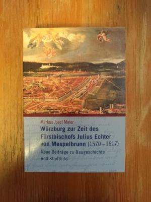 Würzburg zur Zeit des Fürstbischofs Julius Echter von Mespelbrunn (1570-1617)