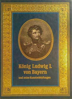 König Ludwig I. von Bayern und seine Kunstschöpfungen
