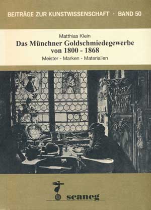 Klein Matthias - Das Münchner Goldschmiedegewerbe von 1800-1868
