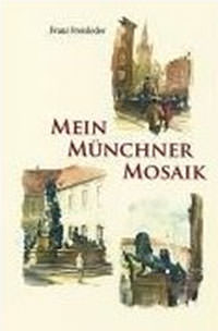 Freisleder Franz - Mein Münchner Mosaik