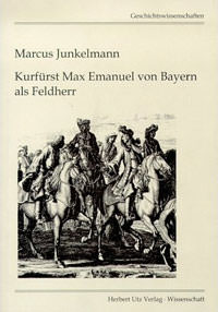 Junkelmann Marcus - Kurfürst Max Emanuel von Bayern als Feldherr