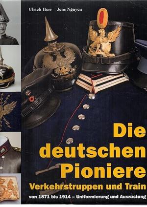 München Buch Die deutschen Pioniere, Verkehrstruppen und Train von 1871 bis 1914