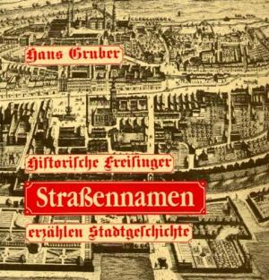 Gruber Hans - Historische Freisinger Strassennamen erzählen Stadtgeschichte
