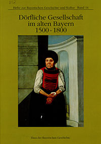 Dörfliche Gesellschaft im alten Bayern. 1500-1800