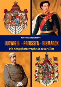 Kaltenstadler Wilhelm - Ludwig II. - Bismarck - Preußen