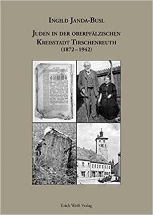 Janda-Busl  Ingild - Juden in der oberpfälzischen Kreisstadt Tirschenreuth (1872-1942)
