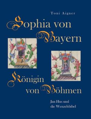 Aigner Toni - Sophia von Bayern – Königin von Böhmen
