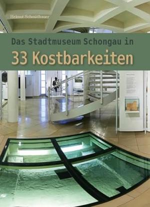 Schmidbauer Helmut - Das Stadtmuseum Schongau in 33 Kostbarkeiten