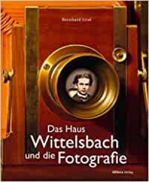 Graf Bernhard - Das Haus Wittelsbach und die Fotografie