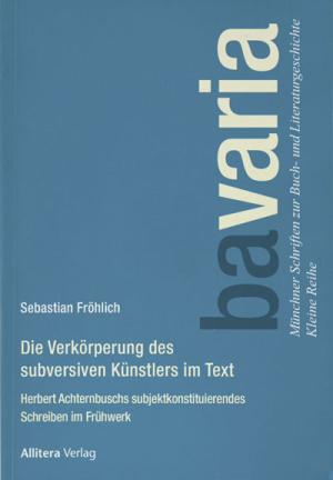 Fröhlich Sebastian - Die Verkörperung des subversiven Künstlers im Text