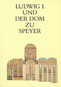 Ludwig I. und der Dom zu Speyer