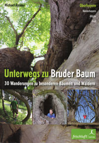 Unterwegs zu Bruder Baum: Oberbayern, Niederbayern, Allgäu, Tirol