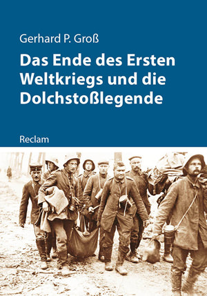 Groß Gerhard - Das Ende des Ersten Weltkriegs und die Dolchstoßlegende
