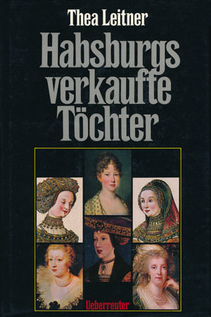 Leitner Thea - Habsburgs verkaufte Töchter