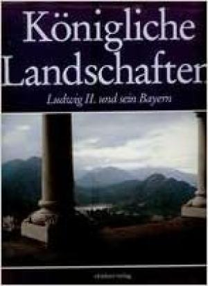 Schmid Gregor - Königliche Landschaften – Ludwig II. u. sein Bayern